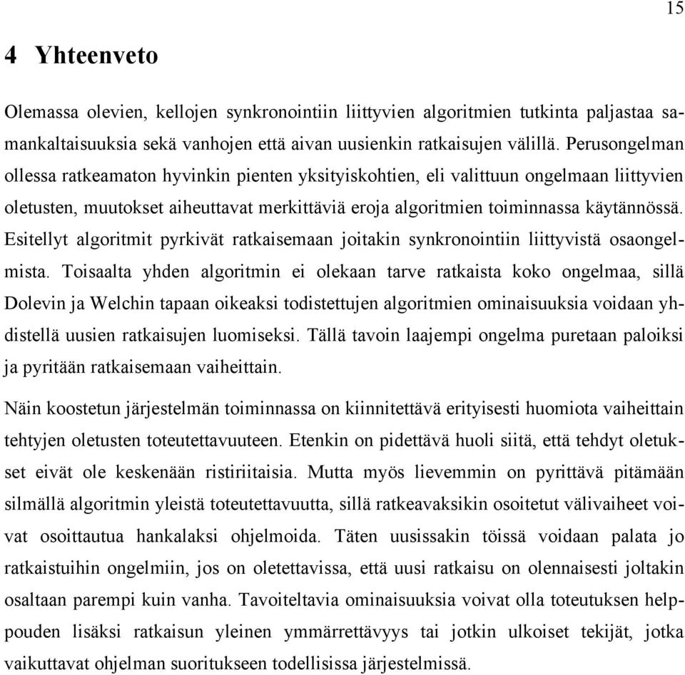 Esitellyt algoritmit pyrkivät ratkaisemaan joitakin synkronointiin liittyvistä osaongelmista.