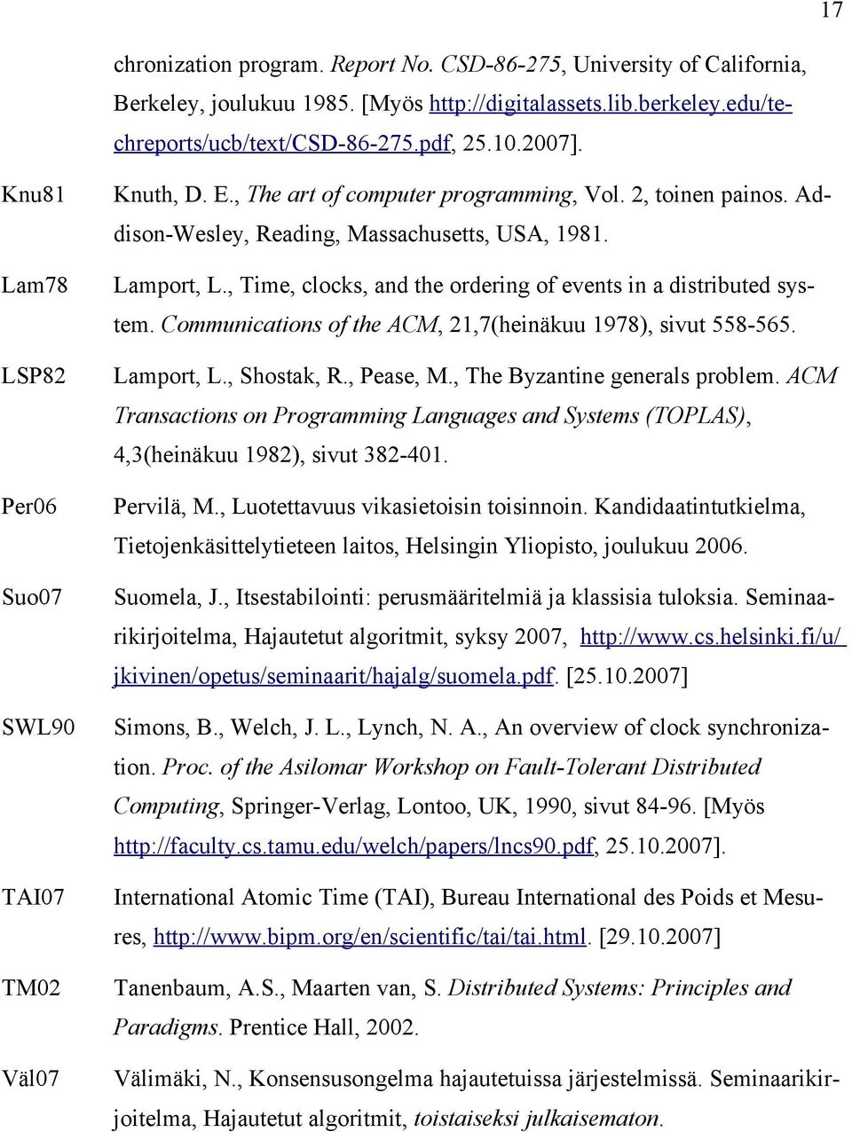 , Time, clocks, and the ordering of events in a distributed system. Communications of the ACM, 21,7(heinäkuu 1978), sivut 558-565. Lamport, L., Shostak, R., Pease, M., The Byzantine generals problem.