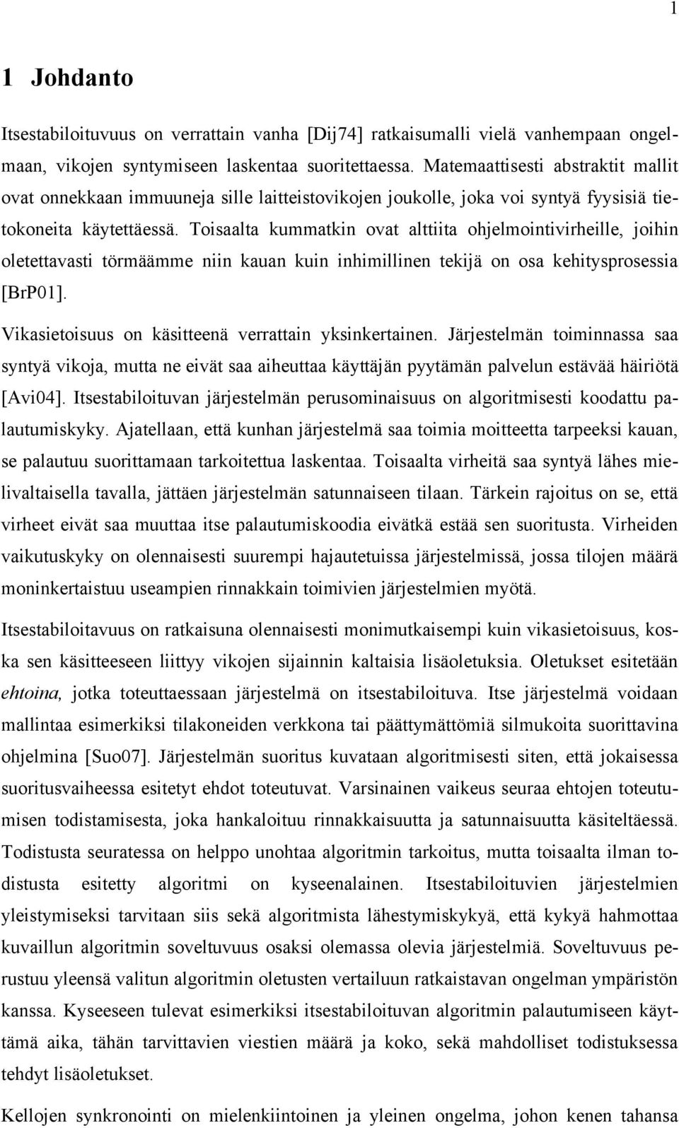 Toisaalta kummatkin ovat alttiita ohjelmointivirheille, joihin oletettavasti törmäämme niin kauan kuin inhimillinen tekijä on osa kehitysprosessia [BrP01].