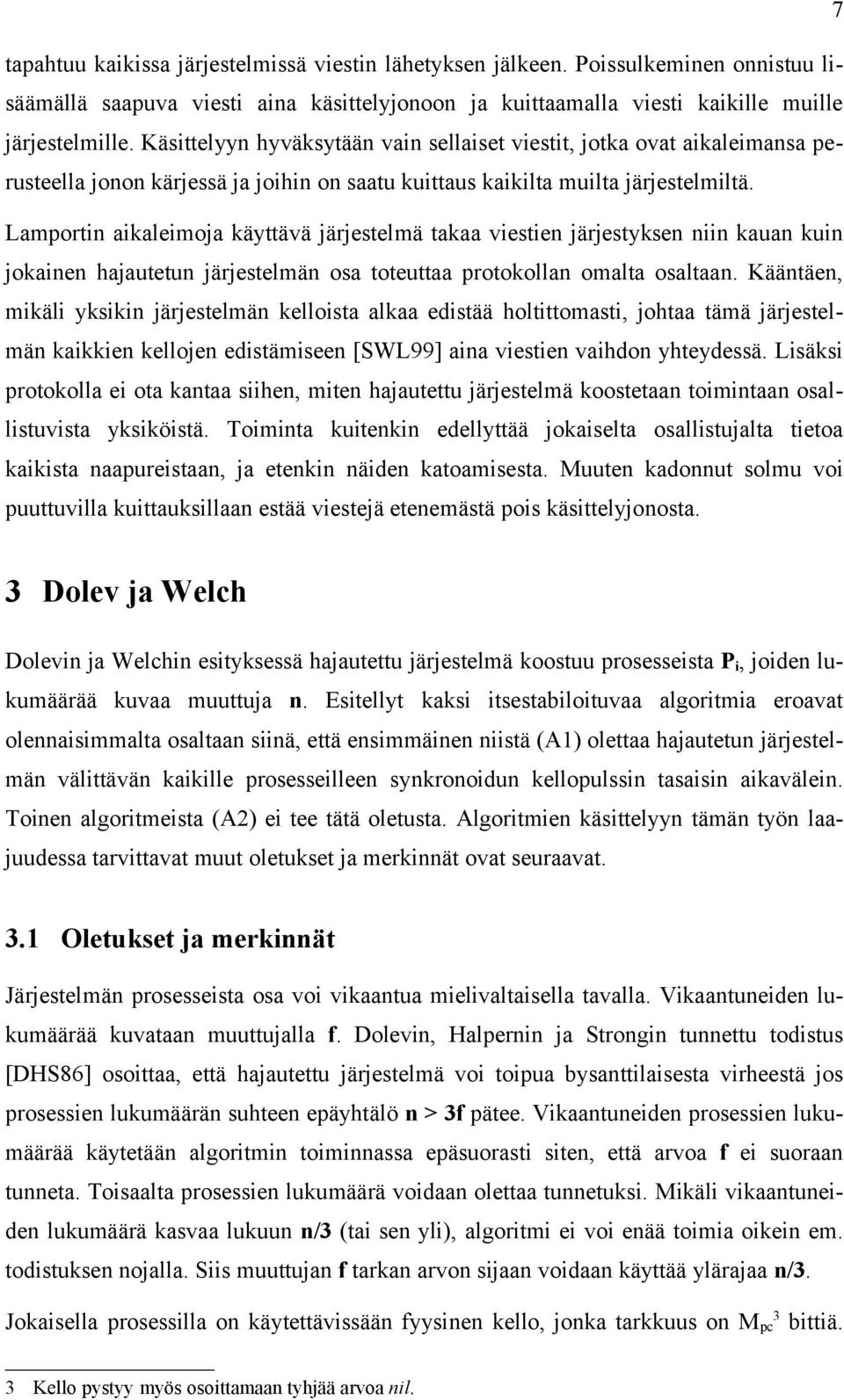 Lamportin aikaleimoja käyttävä järjestelmä takaa viestien järjestyksen niin kauan kuin jokainen hajautetun järjestelmän osa toteuttaa protokollan omalta osaltaan.