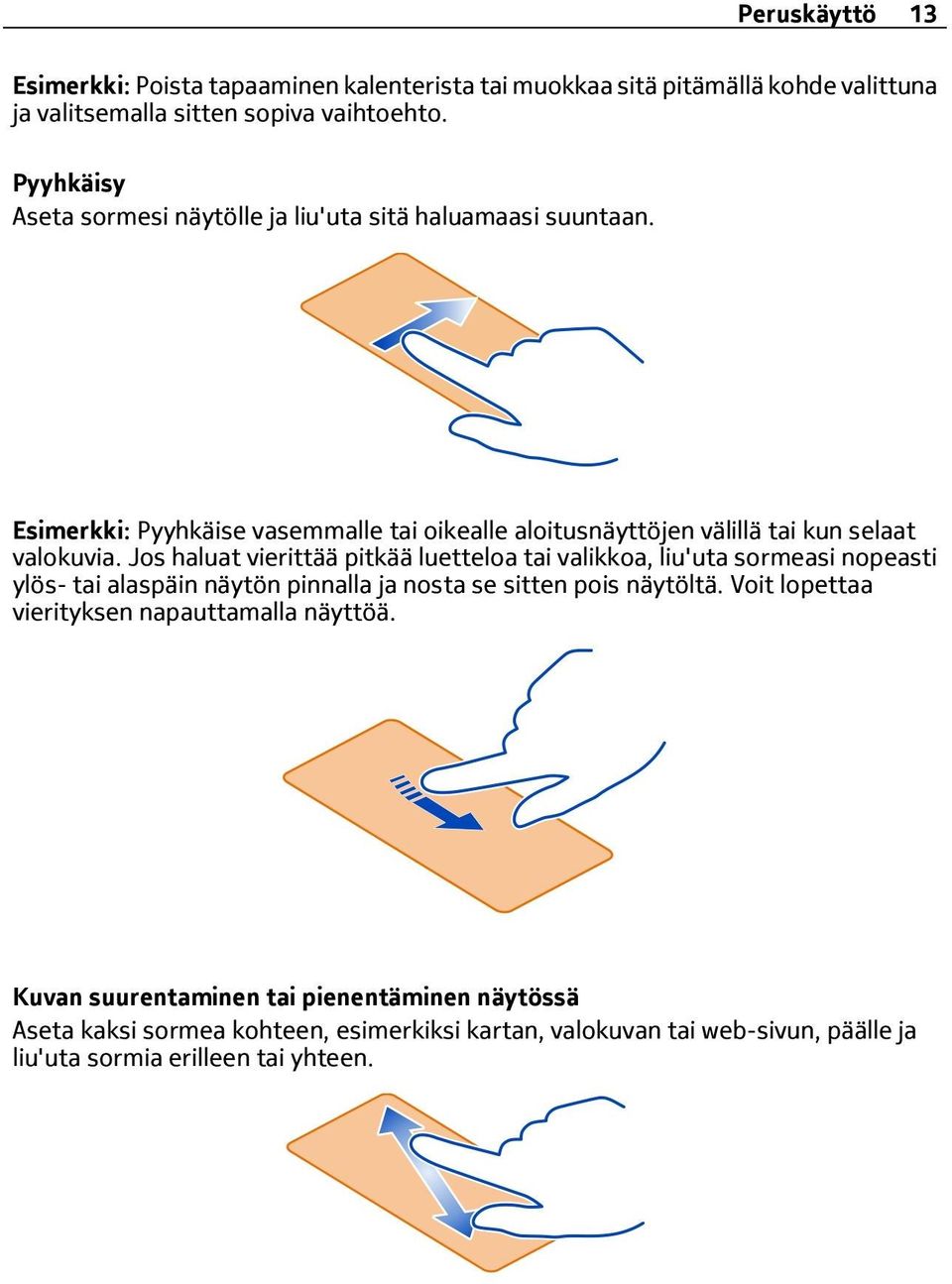 Jos haluat vierittää pitkää luetteloa tai valikkoa, liu'uta sormeasi nopeasti ylös- tai alaspäin näytön pinnalla ja nosta se sitten pois näytöltä.