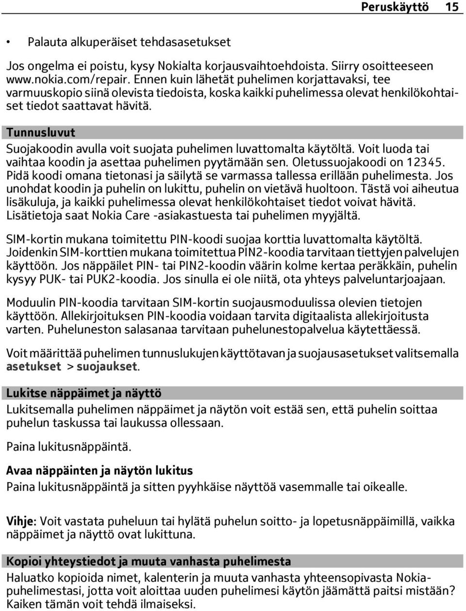 Tunnusluvut Suojakoodin avulla voit suojata puhelimen luvattomalta käytöltä. Voit luoda tai vaihtaa koodin ja asettaa puhelimen pyytämään sen. Oletussuojakoodi on 12345.