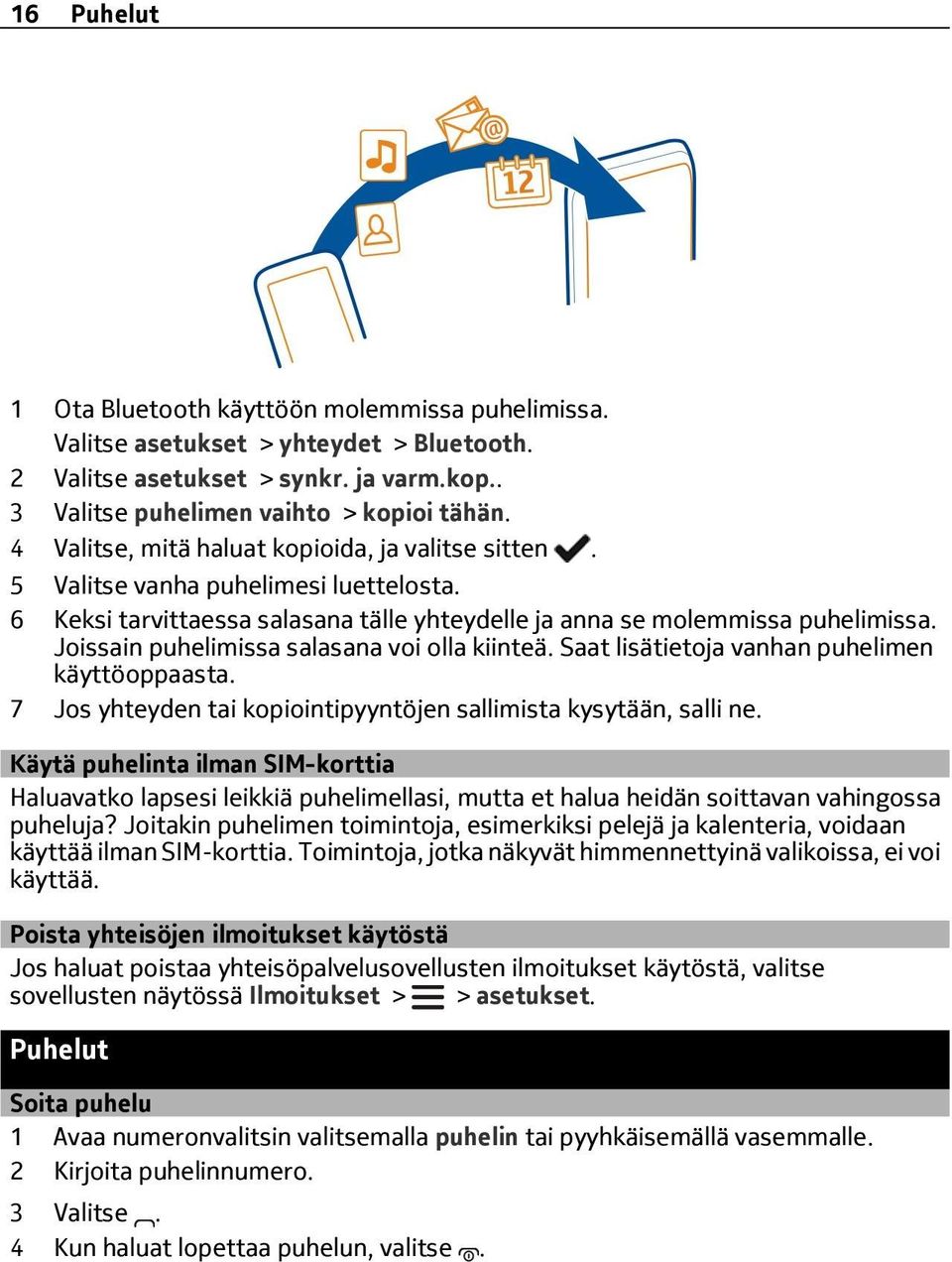 Joissain puhelimissa salasana voi olla kiinteä. Saat lisätietoja vanhan puhelimen käyttöoppaasta. 7 Jos yhteyden tai kopiointipyyntöjen sallimista kysytään, salli ne.