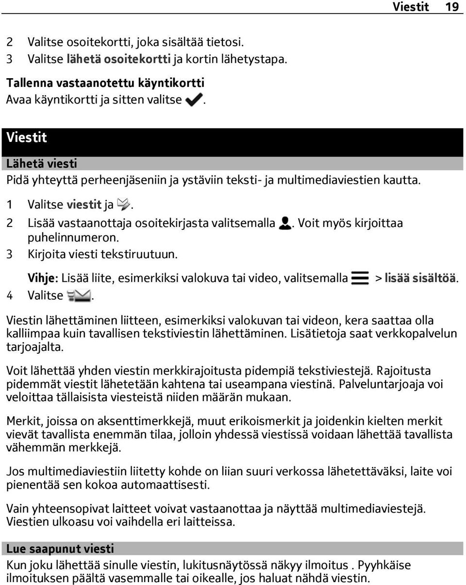 Voit myös kirjoittaa puhelinnumeron. 3 Kirjoita viesti tekstiruutuun. Vihje: Lisää liite, esimerkiksi valokuva tai video, valitsemalla 4 Valitse. > lisää sisältöä.