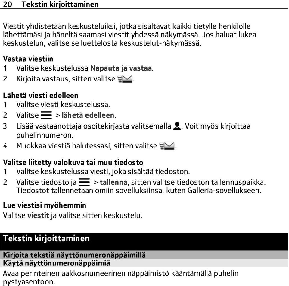 Lähetä viesti edelleen 1 Valitse viesti keskustelussa. 2 Valitse > lähetä edelleen. 3 Lisää vastaanottaja osoitekirjasta valitsemalla. Voit myös kirjoittaa puhelinnumeron.