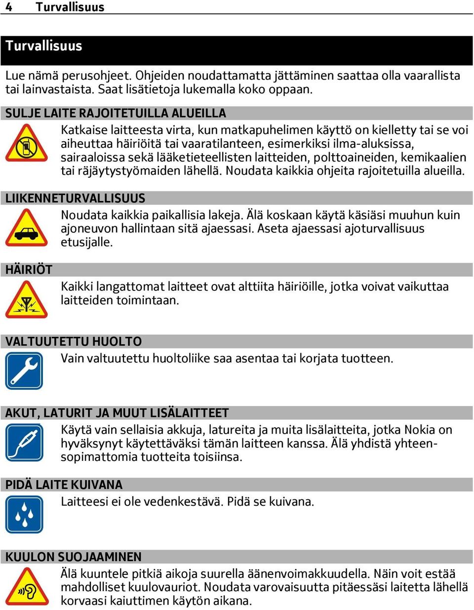 lääketieteellisten laitteiden, polttoaineiden, kemikaalien tai räjäytystyömaiden lähellä. Noudata kaikkia ohjeita rajoitetuilla alueilla. LIIKENNETURVALLISUUS Noudata kaikkia paikallisia lakeja.