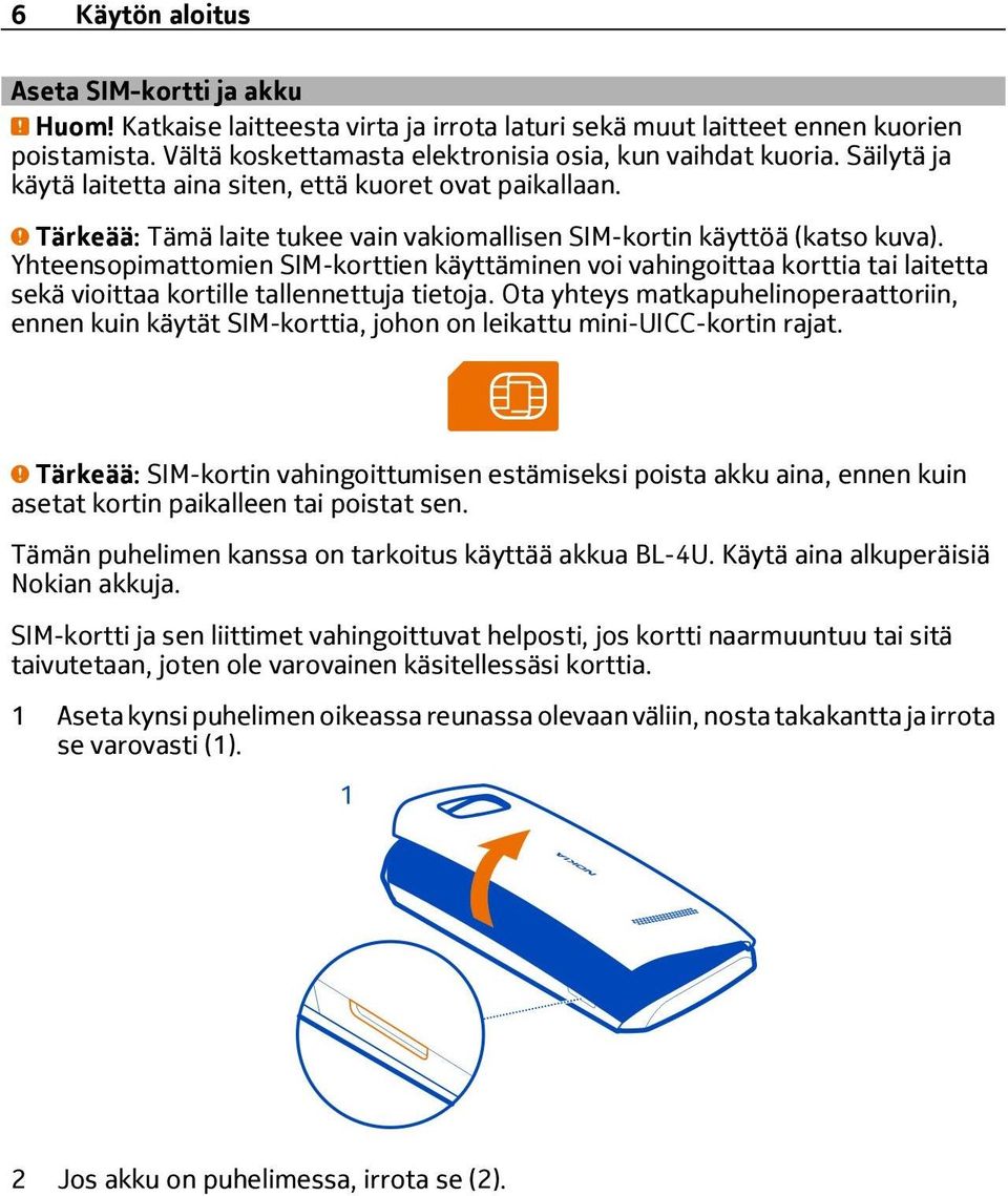 Yhteensopimattomien SIM-korttien käyttäminen voi vahingoittaa korttia tai laitetta sekä vioittaa kortille tallennettuja tietoja.