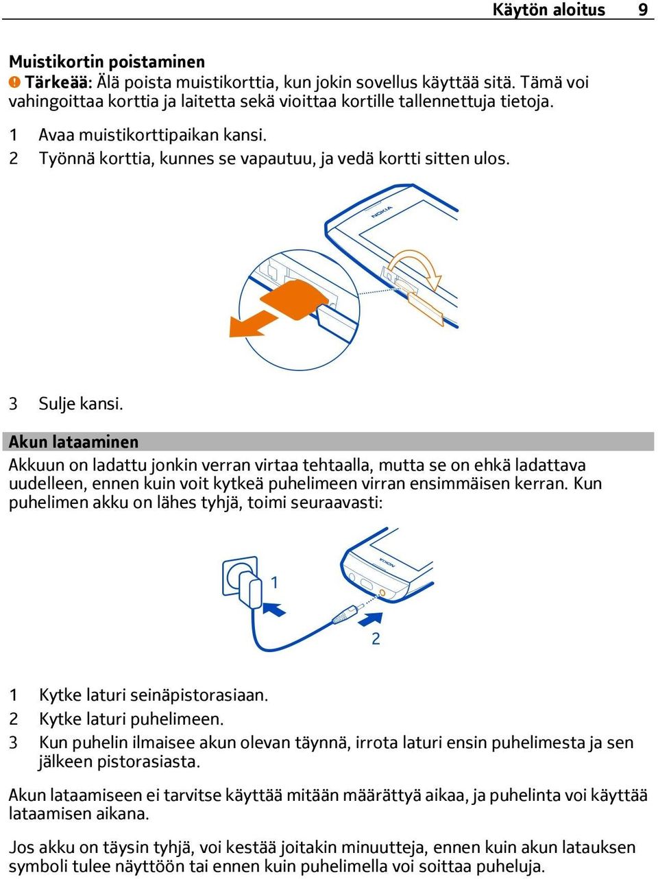 Akun lataaminen Akkuun on ladattu jonkin verran virtaa tehtaalla, mutta se on ehkä ladattava uudelleen, ennen kuin voit kytkeä puhelimeen virran ensimmäisen kerran.