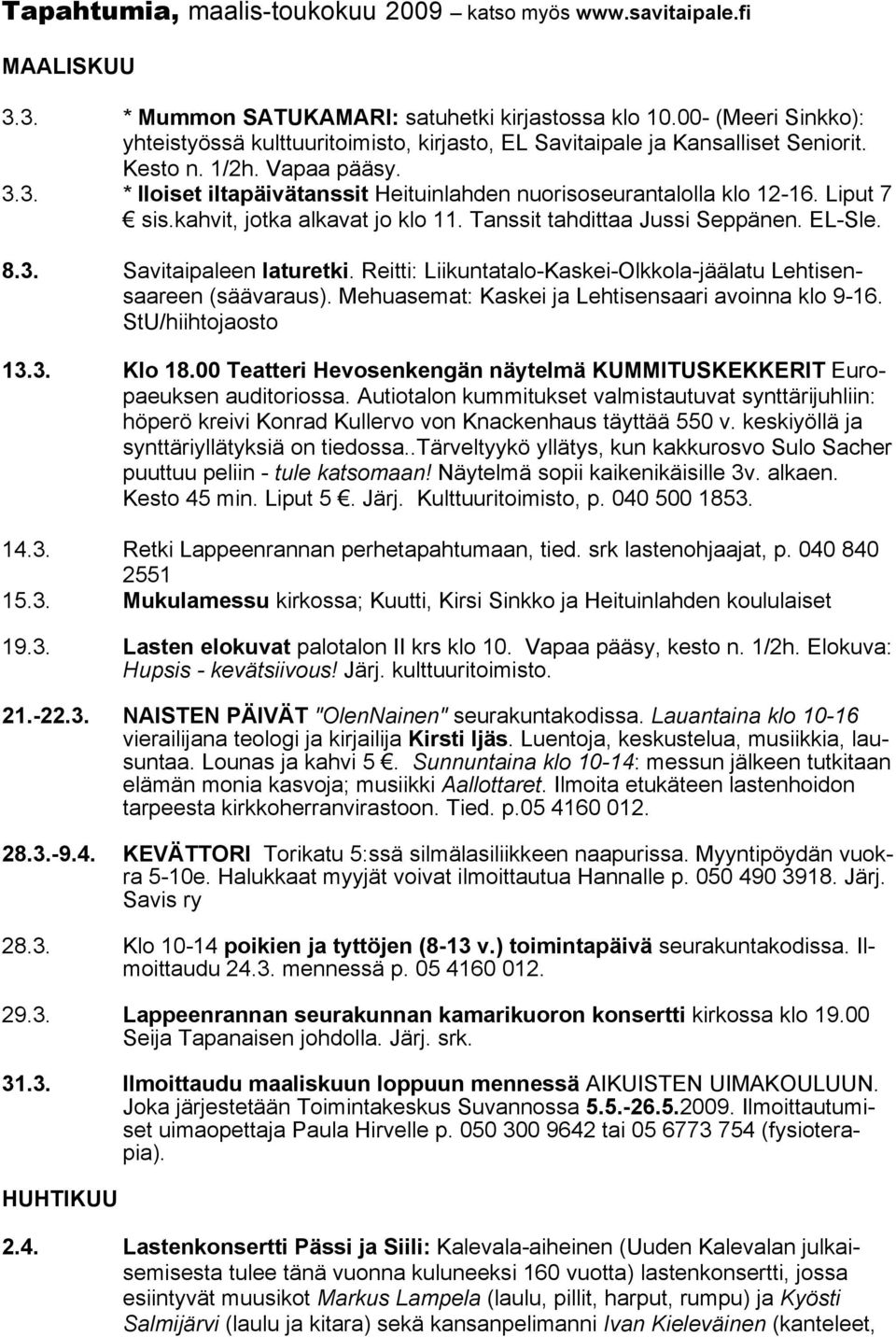 3. * Iloiset iltapäivätanssit Heituinlahden nuorisoseurantalolla klo 12-16. Liput 7 sis.kahvit, jotka alkavat jo klo 11. Tanssit tahdittaa Jussi Seppänen. EL-Sle. 8.3. Savitaipaleen laturetki.