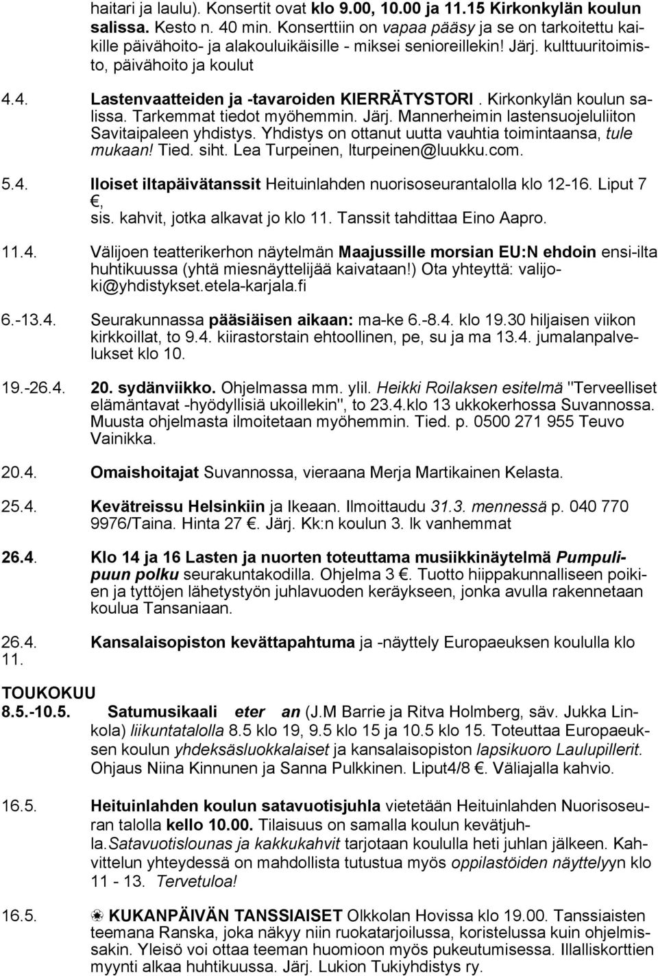 4. Lastenvaatteiden ja -tavaroiden KIERRÄTYSTORI. Kirkonkylän koulun salissa. Tarkemmat tiedot myöhemmin. Järj. Mannerheimin lastensuojeluliiton Savitaipaleen yhdistys.