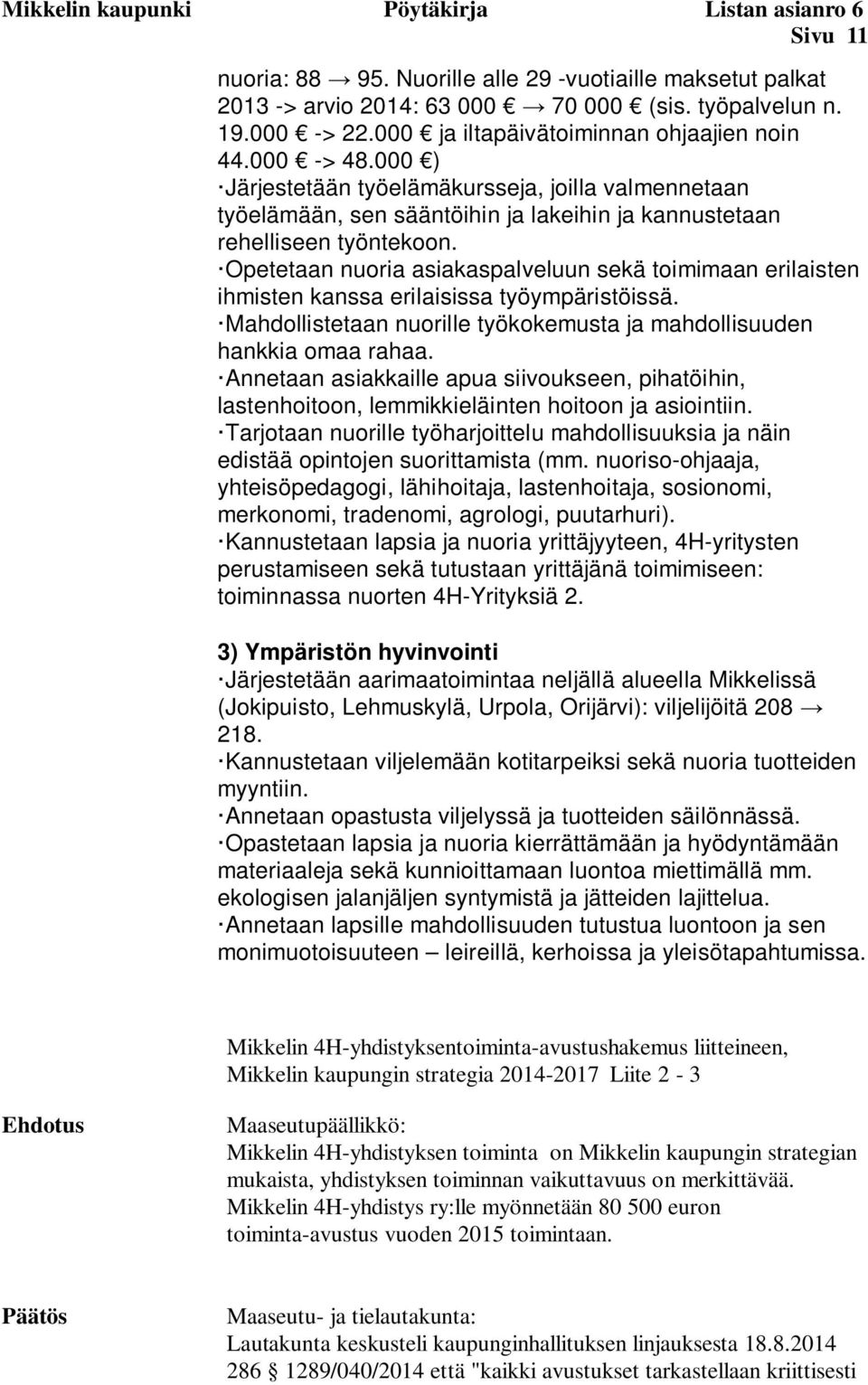 Opetetaan nuoria asiakaspalveluun sekä toimimaan erilaisten ihmisten kanssa erilaisissa työympäristöissä. Mahdollistetaan nuorille työkokemusta ja mahdollisuuden hankkia omaa rahaa.