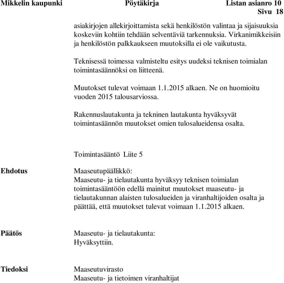 Muutokset tulevat voimaan 1.1.2015 alkaen. Ne on huomioitu vuoden 2015 talousarviossa. Rakennuslautakunta ja tekninen lautakunta hyväksyvät toimintasäännön muutokset omien tulosalueidensa osalta.