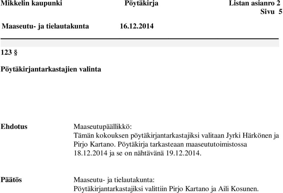 pöytäkirjantarkastajiksi valitaan Jyrki Härkönen ja Pirjo Kartano.