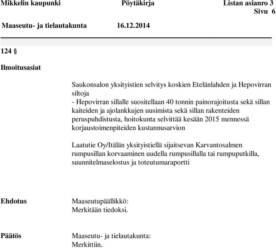 sillan kaiteiden ja ajolankkujen uusimista sekä sillan rakenteiden peruspuhdistusta, hoitokunta selvittää kesään 2015 mennessä korjaustoimenpiteiden kustannusarvion