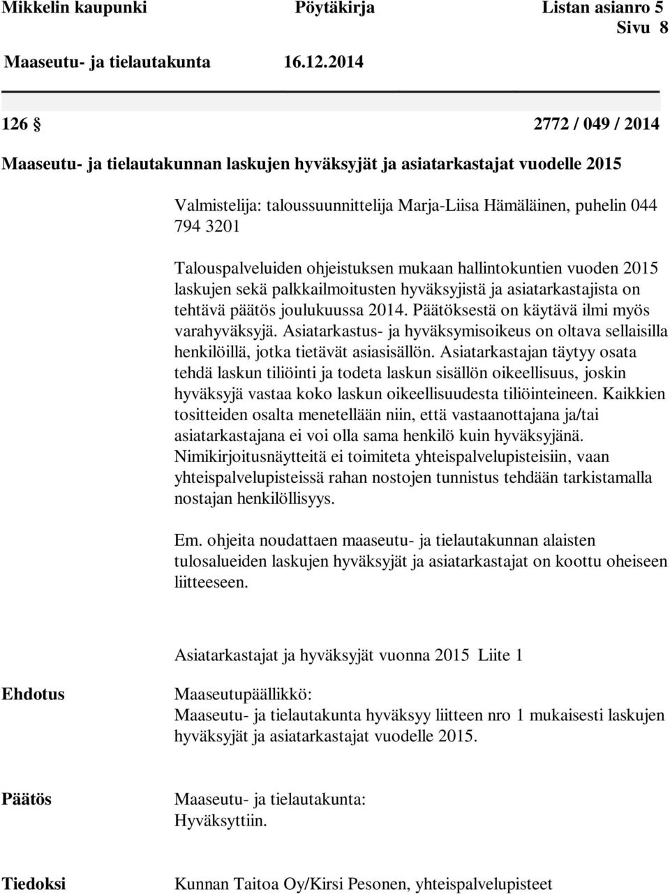 Talouspalveluiden ohjeistuksen mukaan hallintokuntien vuoden 2015 laskujen sekä palkkailmoitusten hyväksyjistä ja asiatarkastajista on tehtävä päätös joulukuussa 2014.