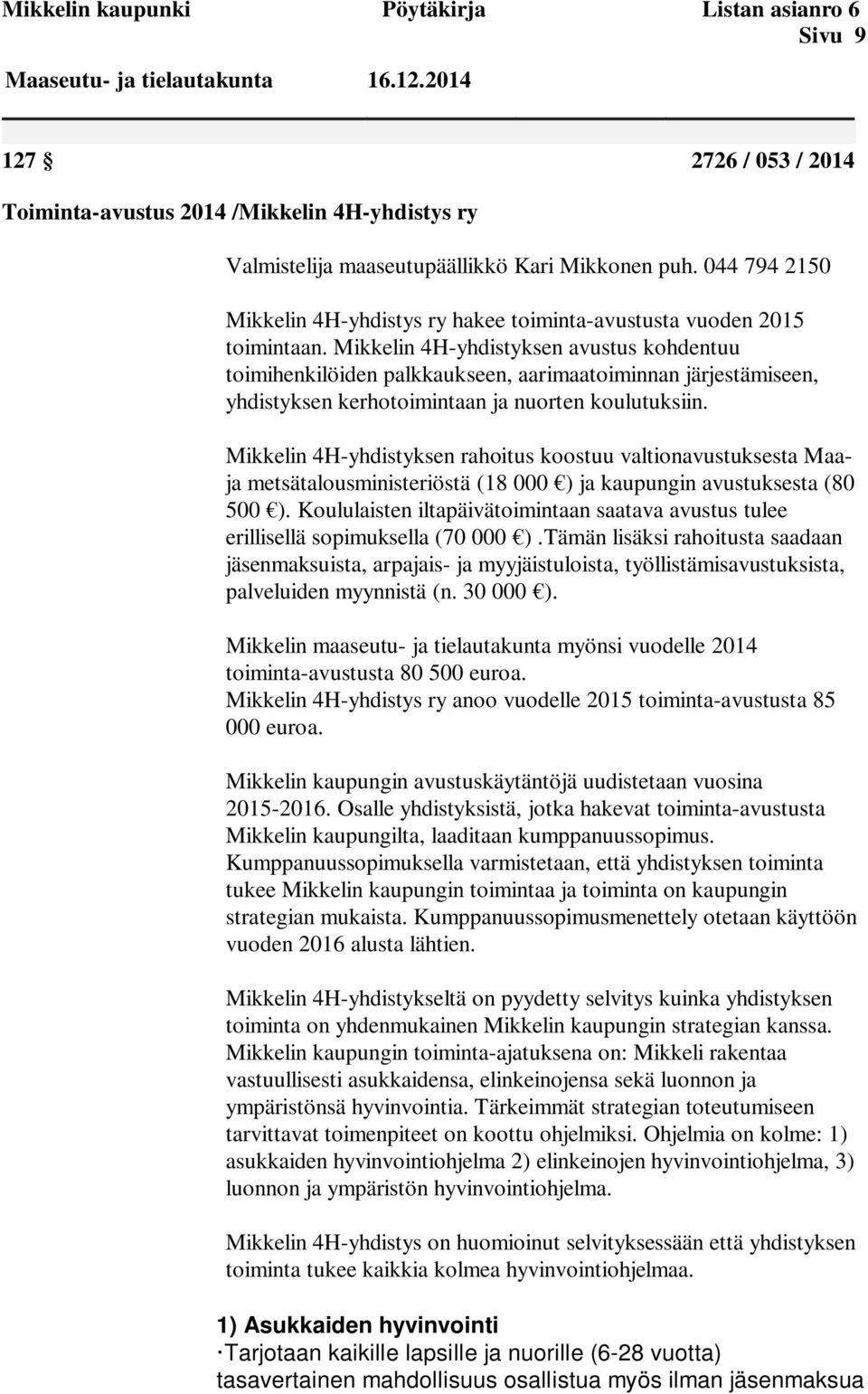 044 794 2150 Mikkelin 4H-yhdistys ry hakee toiminta-avustusta vuoden 2015 toimintaan.