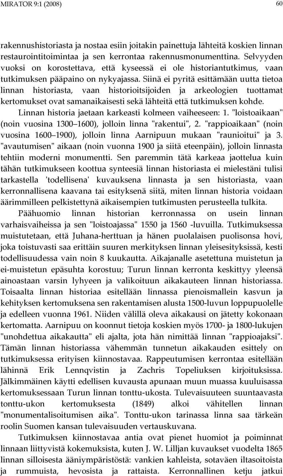 Siinä ei pyritä esittämään uutta tietoa linnan historiasta, vaan historioitsijoiden ja arkeologien tuottamat kertomukset ovat samanaikaisesti sekä lähteitä että tutkimuksen kohde.