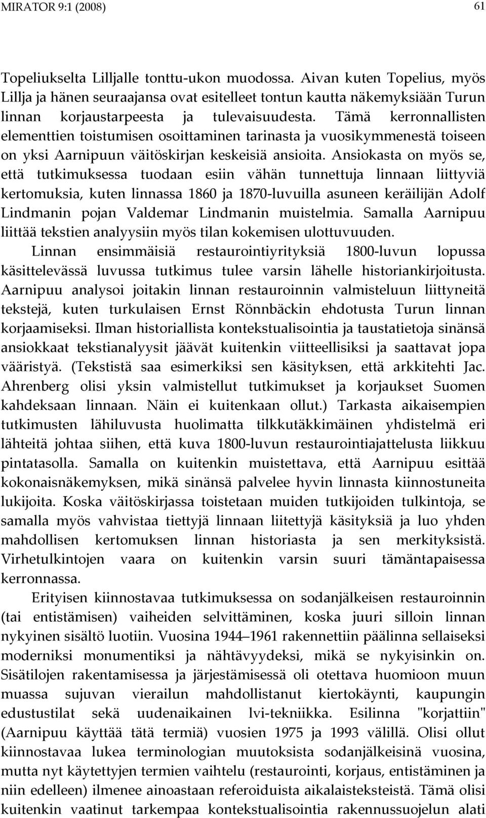 Ansiokasta on myös se, että tutkimuksessa tuodaan esiin vähän tunnettuja linnaan liittyviä kertomuksia, kuten linnassa 1860 ja 1870-luvuilla asuneen keräilijän Adolf Lindmanin pojan Valdemar