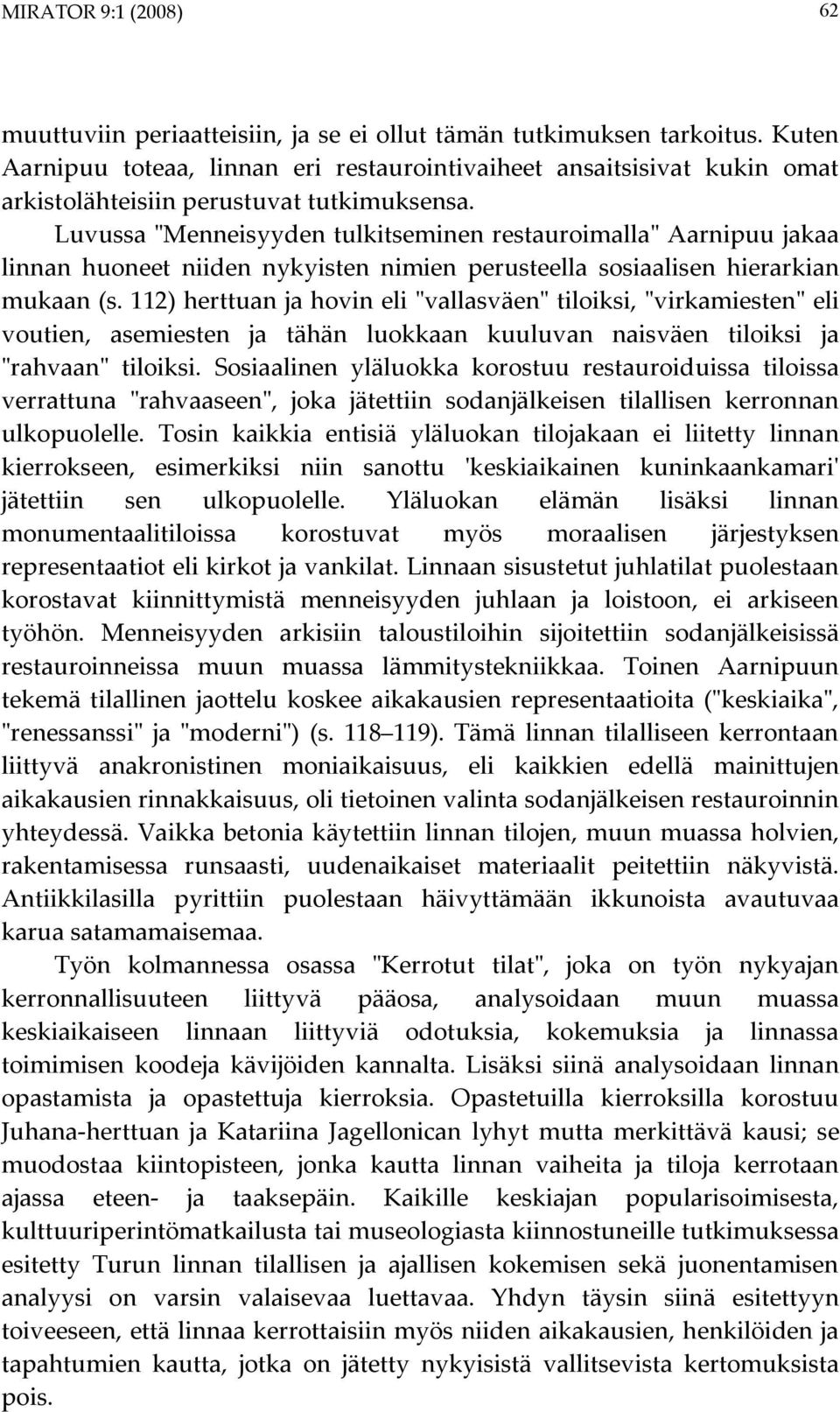 112) herttuan ja hovin eli "vallasväen" tiloiksi, "virkamiesten" eli voutien, asemiesten ja tähän luokkaan kuuluvan naisväen tiloiksi ja "rahvaan" tiloiksi.