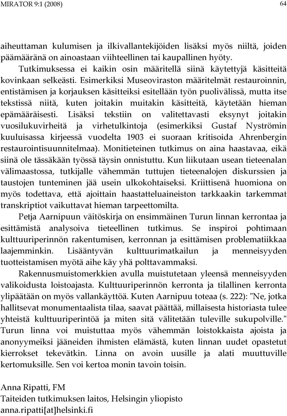 Esimerkiksi Museoviraston määritelmät restauroinnin, entistämisen ja korjauksen käsitteiksi esitellään työn puolivälissä, mutta itse tekstissä niitä, kuten joitakin muitakin käsitteitä, käytetään