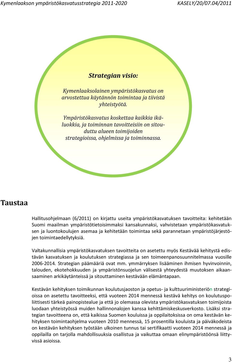 Taustaa Hallitusohjelmaan (6/2011) on kirjattu useita ympäristökasvatuksen tavoitteita: kehitetään Suomi maailman ympäristötietoisimmaksi kansakunnaksi, vahvistetaan ympäristökasvatuksen ja