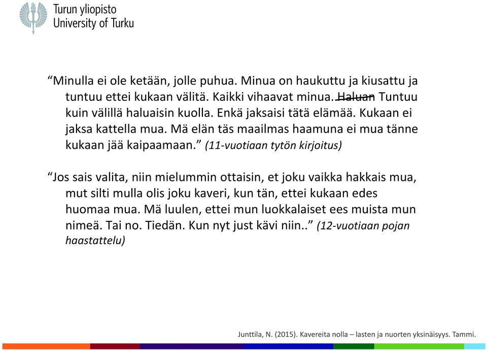 (11 vuotiaan tytön kirjoitus) Jos sais valita, niin mielummin ottaisin, et joku vaikka hakkais mua, mut silti mulla olis joku kaveri, kun tän, ettei kukaan edes