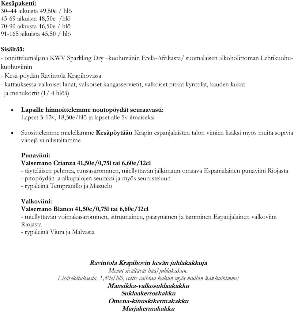 menukortit (1/ 4 hlöä) Lapsille hinnoittelemme noutopöydät seuraavasti: Lapset 5-12v, 18,50e/hlö ja lapset alle 5v ilmaiseksi Suosittelemme mielellämme Kesäpöytään Krapin espanjalaisten talon viinien