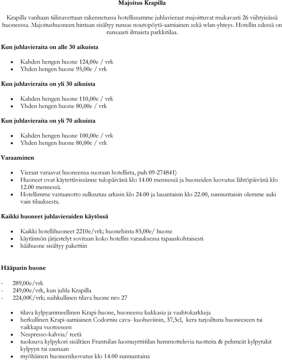 Kun juhlavieraita on alle 30 aikuista Kahden hengen huone 124,00e / vrk Yhden hengen huone 95,00e / vrk Kun juhlavieraita on yli 30 aikuista Kahden hengen huone 110,00e / vrk Yhden hengen huone