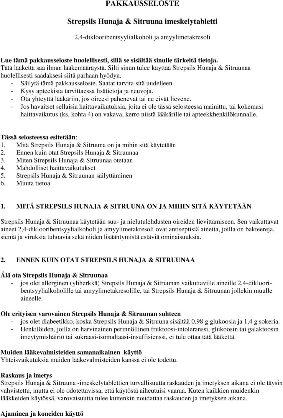 Saatat tarvita sitä uudelleen. - Kysy apteekista tarvittaessa lisätietoja ja neuvoja. - Ota yhteyttä lääkäriin, jos oireesi pahenevat tai ne eivät lievene.