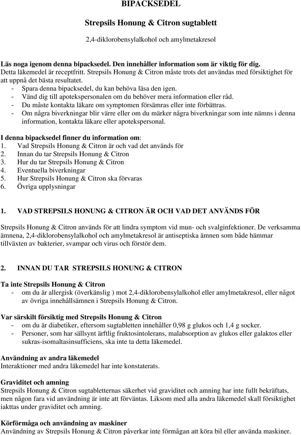 - Vänd dig till apotekspersonalen om du behöver mera information eller råd. - Du måste kontakta läkare om symptomen försämras eller inte förbättras.