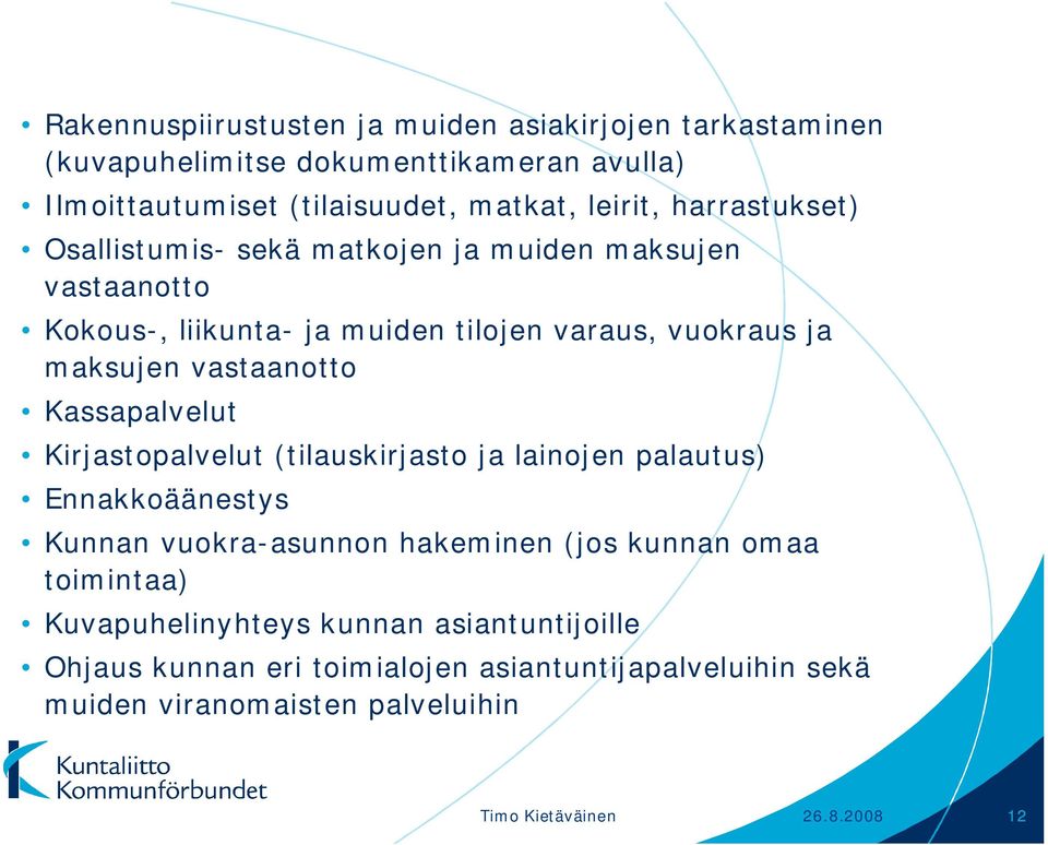 Kassapalvelut Kirjastopalvelut (tilauskirjasto ja lainojen palautus) Ennakkoäänestys Kunnan vuokra-asunnon hakeminen (jos kunnan omaa toimintaa)