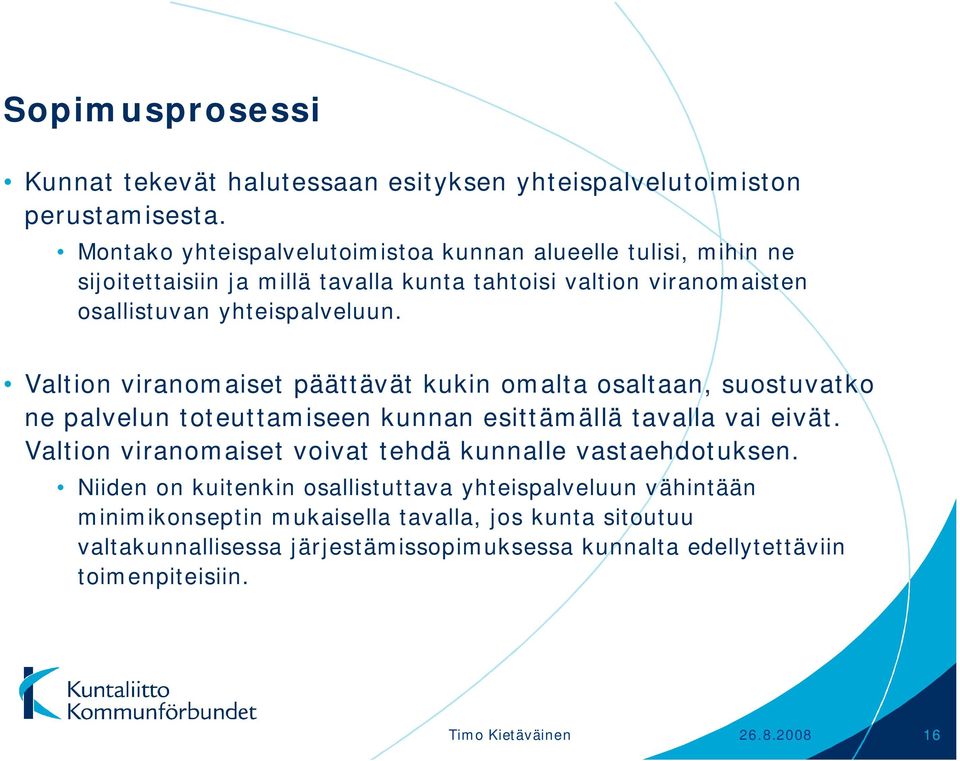 Valtion viranomaiset päättävät kukin omalta osaltaan, suostuvatko ne palvelun toteuttamiseen kunnan esittämällä tavalla vai eivät.