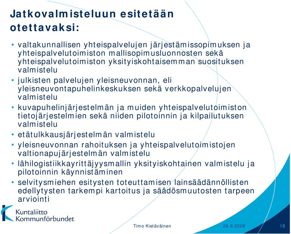 tietojärjestelmien sekä niiden pilotoinnin ja kilpailutuksen valmistelu etätulkkausjärjestelmän valmistelu yleisneuvonnan rahoituksen ja yhteispalvelutoimistojen valtionapujärjestelmän valmistelu