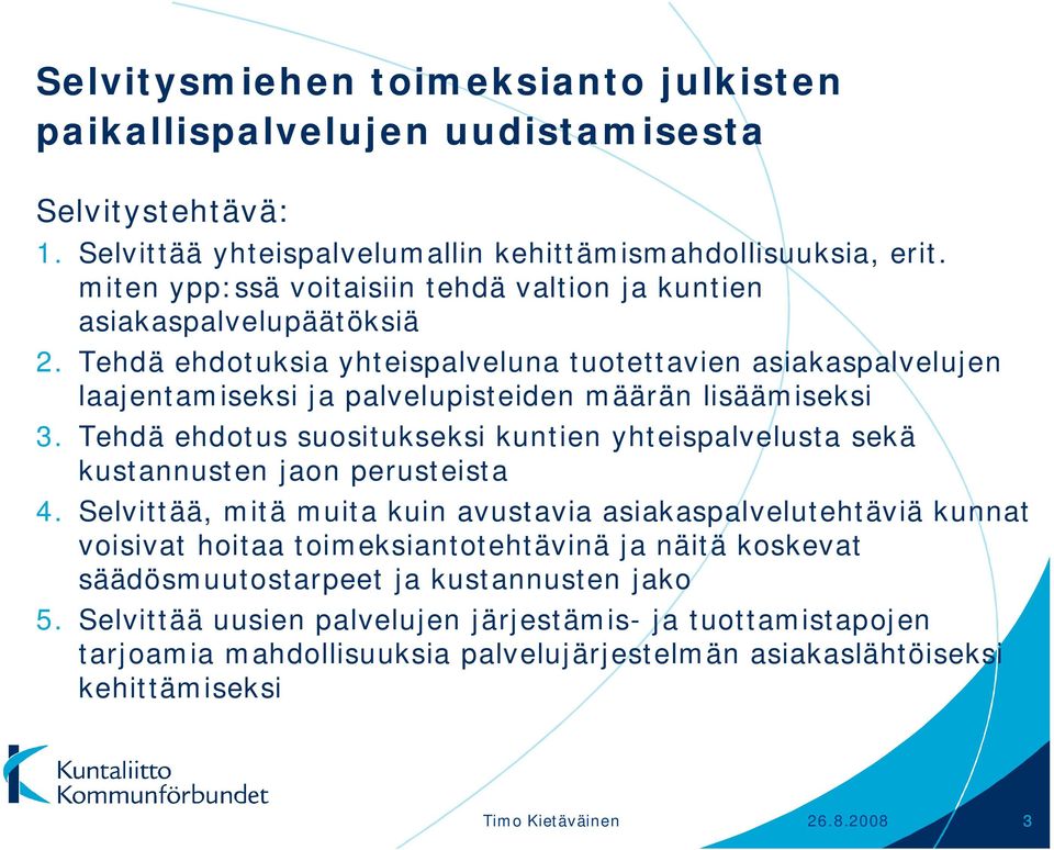 Tehdä ehdotuksia yhteispalveluna tuotettavien asiakaspalvelujen laajentamiseksi ja palvelupisteiden määrän lisäämiseksi 3.