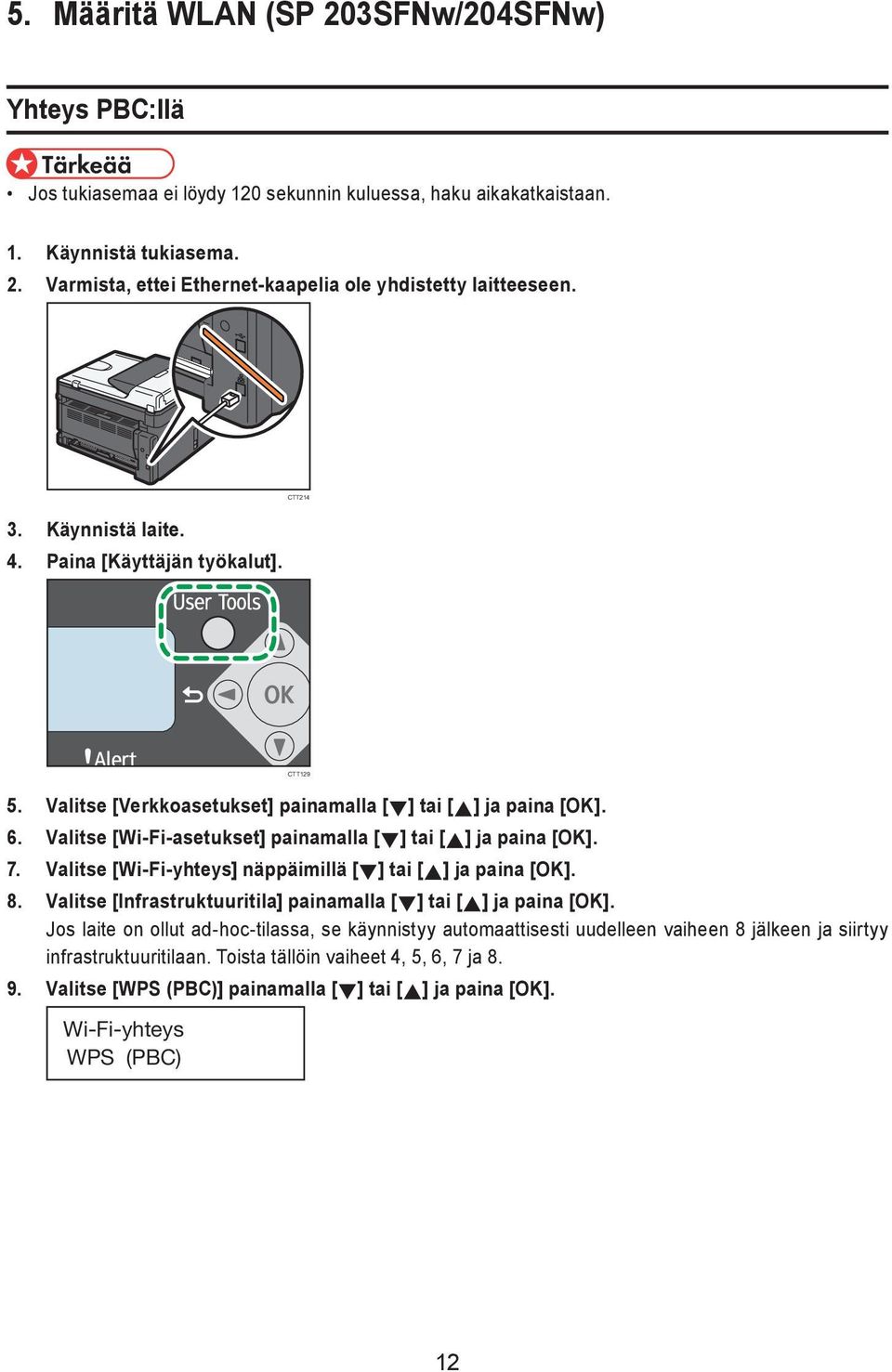 7. Valitse [Wi-Fi-yhteys] näppäimillä [ ] tai [ ] ja paina [OK]. 8. Valitse [Infrastruktuuritila] painamalla [ ] tai [ ] ja paina [OK].