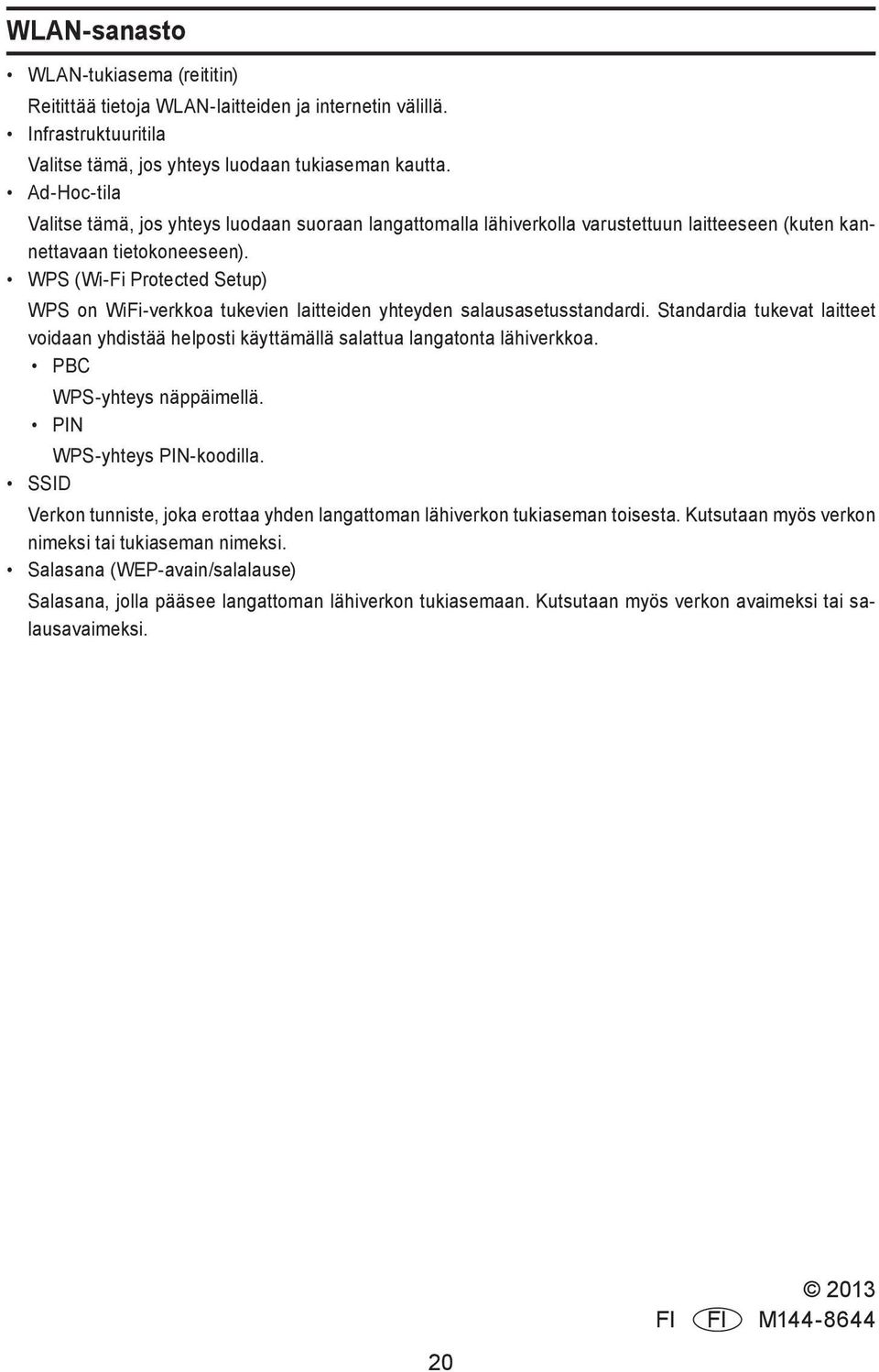 WPS (Wi-Fi Protected Setup) WPS on WiFi-verkkoa tukevien laitteiden yhteyden salausasetusstandardi. Standardia tukevat laitteet voidaan yhdistää helposti käyttämällä salattua langatonta lähiverkkoa.