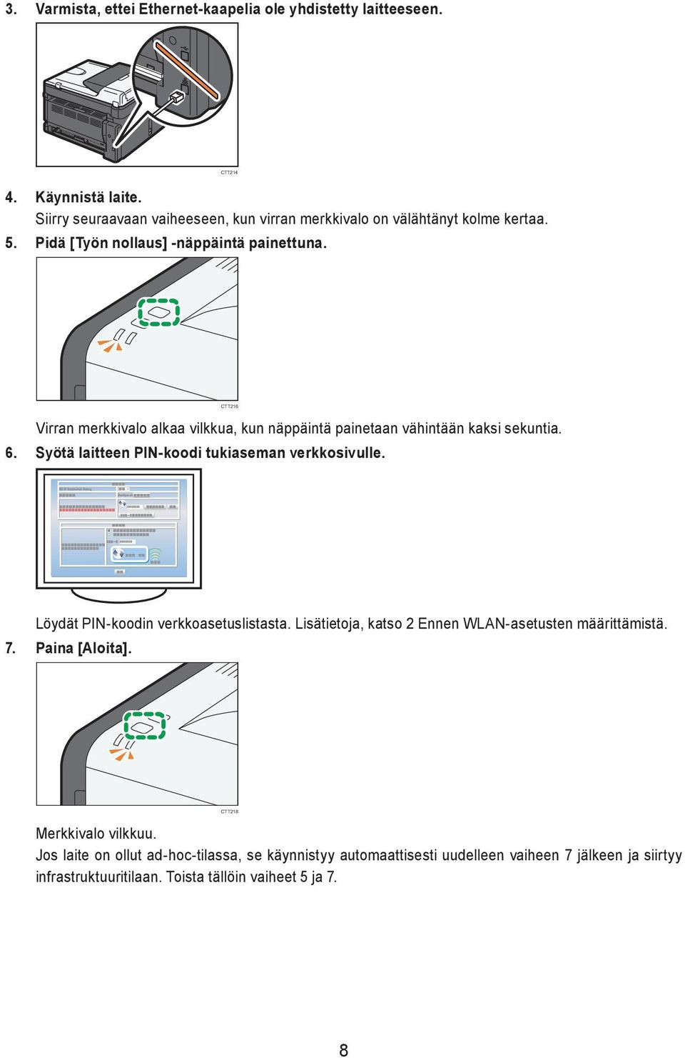 CTT216 Virran merkkivalo alkaa vilkkua, kun näppäintä painetaan vähintään kaksi sekuntia. 6. Syötä laitteen PIN-koodi tukiaseman verkkosivulle.