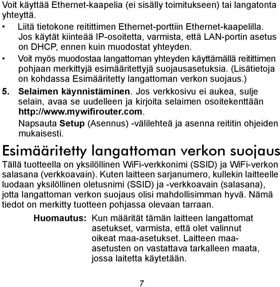 Voit myös muodostaa langattoman yhteyden käyttämällä reitittimen pohjaan merkittyjä esimääritettyjä suojausasetuksia. (Lisätietoja on kohdassa Esimääritetty langattoman verkon suojaus.) 5.