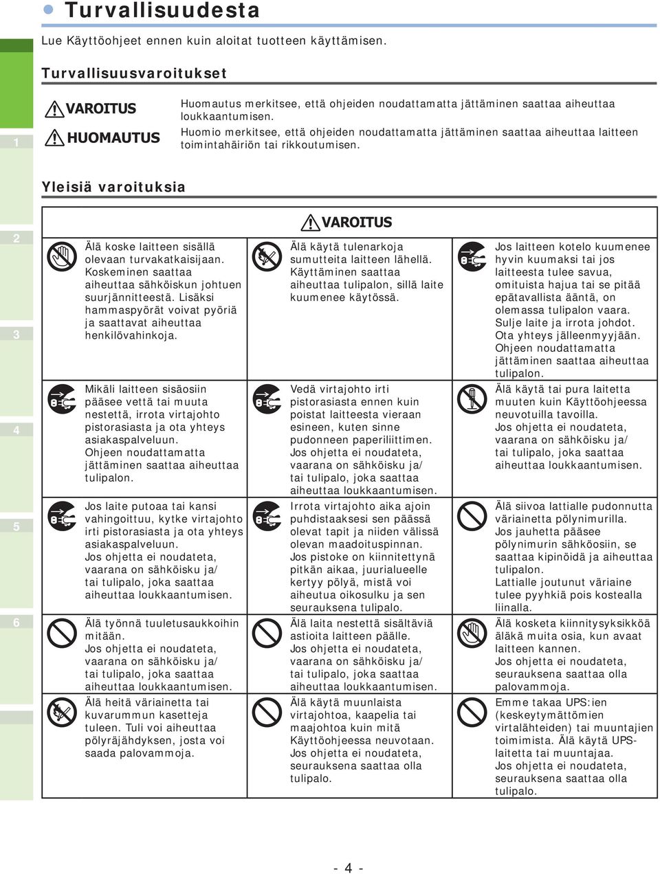 Huomio merkitsee, että ohjeiden noudattamatta jättäminen saattaa aiheuttaa laitteen toimintahäiriön tai rikkoutumisen. Yleisiä varoituksia Älä koske laitteen sisällä olevaan turvakatkaisijaan.