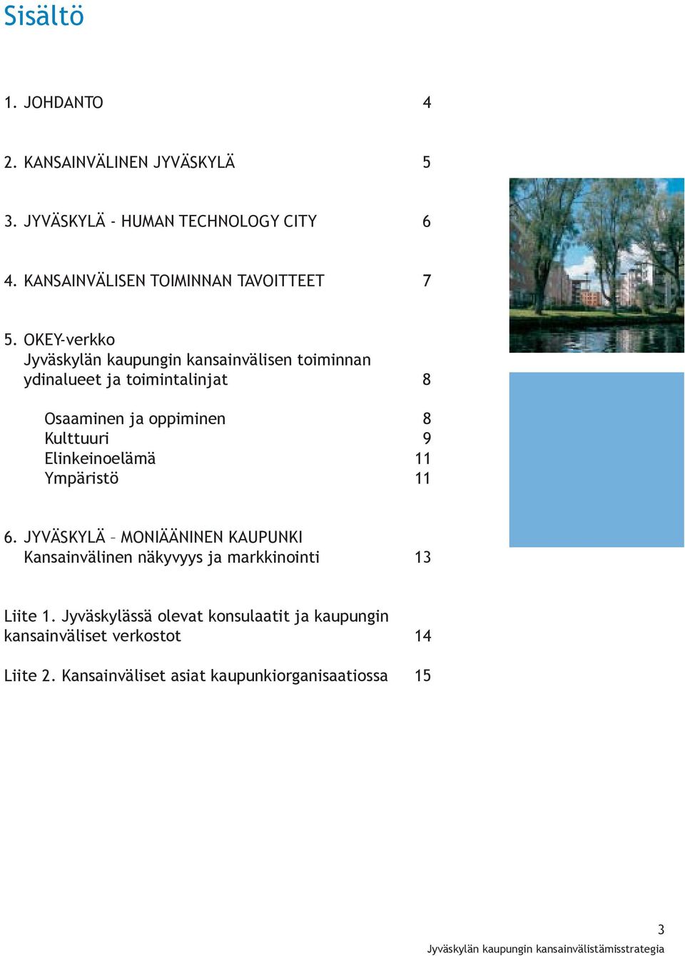 Elinkeinoelämä 11 Ympäristö 11 6. JYVÄSKYLÄ MONIÄÄNINEN KAUPUNKI Kansainvälinen näkyvyys ja markkinointi 13 Liite 1.