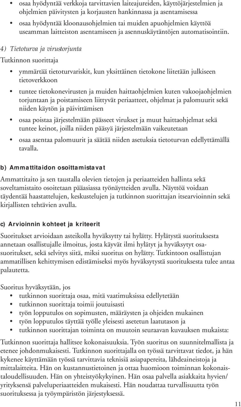 4) Tietoturva ja virustorjunta ymmärtää tietoturvariskit, kun yksittäinen tietokone liitetään julkiseen tietoverkkoon tuntee tietokonevirusten ja muiden haittaohjelmien kuten vakoojaohjelmien