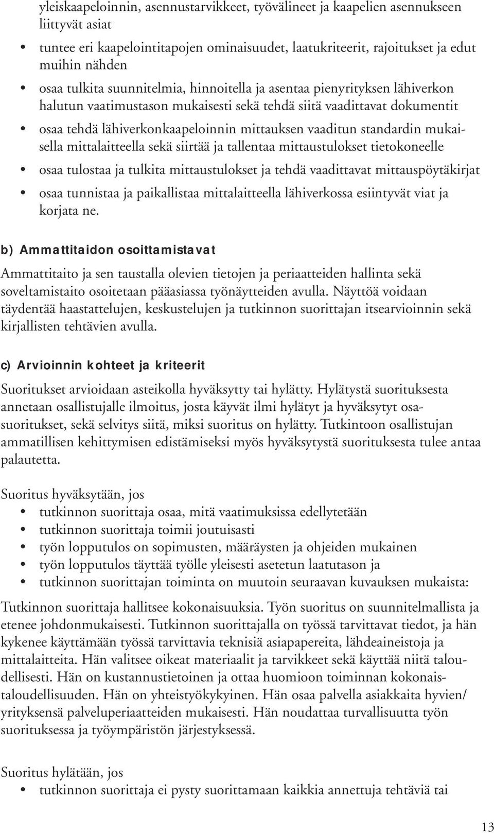 mukaisella mittalaitteella sekä siirtää ja tallentaa mittaustulokset tietokoneelle osaa tulostaa ja tulkita mittaustulokset ja tehdä vaadittavat mittauspöytäkirjat osaa tunnistaa ja paikallistaa