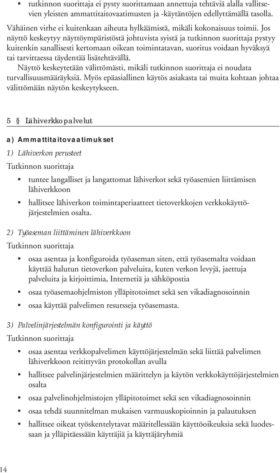 Jos näyttö keskeytyy näyttöympäristöstä johtuvista syistä ja tutkinnon suorittaja pystyy kuitenkin sanallisesti kertomaan oikean toimintatavan, suoritus voidaan hyväksyä tai tarvittaessa täydentää