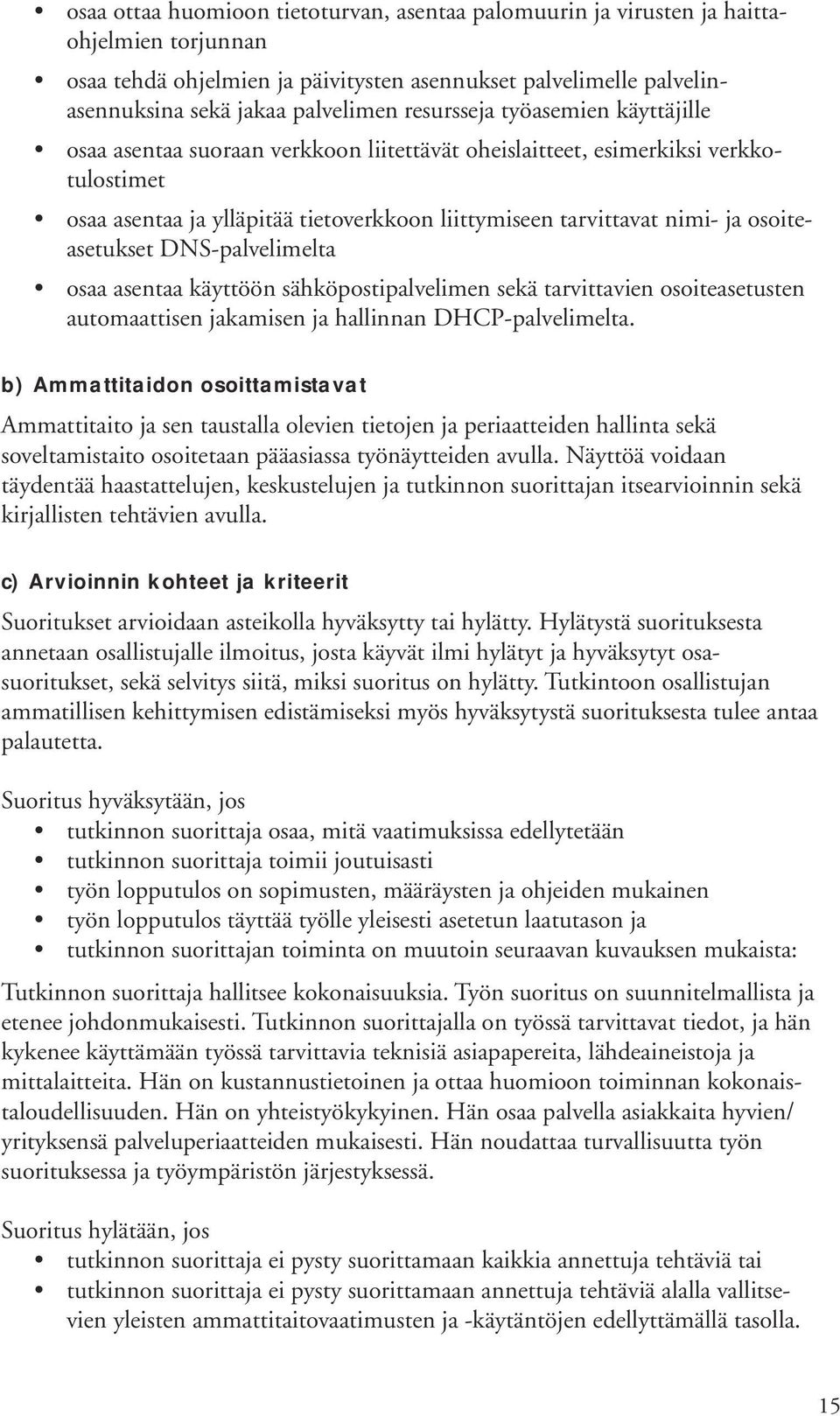 osoiteasetukset DNS-palvelimelta osaa asentaa käyttöön sähköpostipalvelimen sekä tarvittavien osoiteasetusten automaattisen jakamisen ja hallinnan DHCP-palvelimelta.