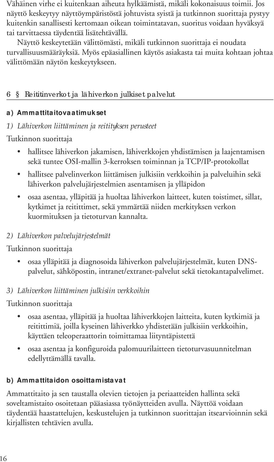 lisätehtävällä. Näyttö keskeytetään välittömästi, mikäli tutkinnon suorittaja ei noudata turvallisuusmääräyksiä.