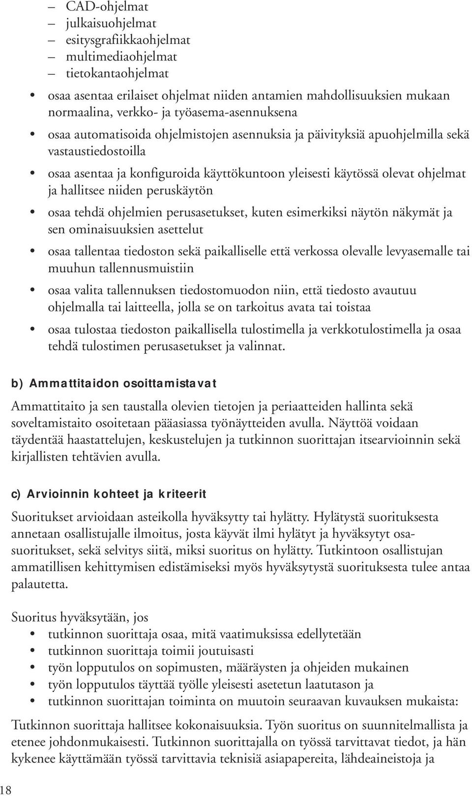 hallitsee niiden peruskäytön osaa tehdä ohjelmien perusasetukset, kuten esimerkiksi näytön näkymät ja sen ominaisuuksien asettelut osaa tallentaa tiedoston sekä paikalliselle että verkossa olevalle