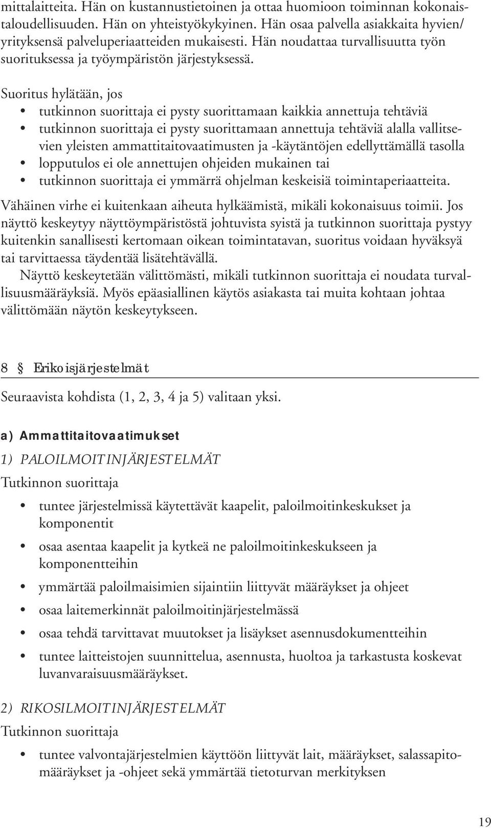 Suoritus hylätään, jos tutkinnon suorittaja ei pysty suorittamaan kaikkia annettuja tehtäviä tutkinnon suorittaja ei pysty suorittamaan annettuja tehtäviä alalla vallitsevien yleisten