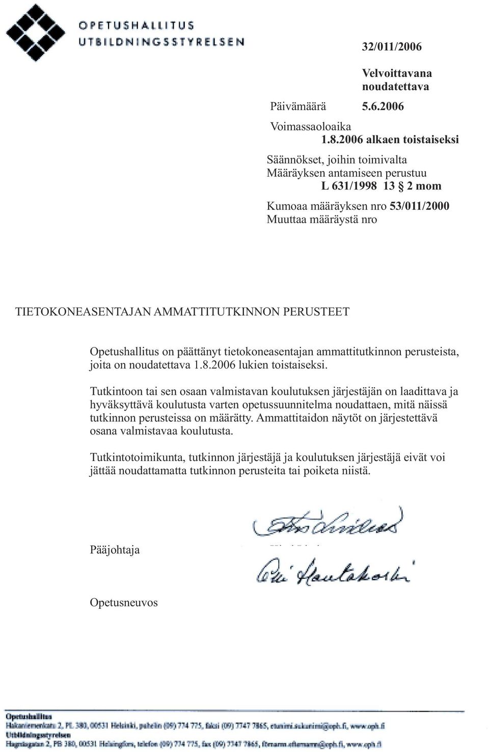 PERUSTEET Opetushallitus on päättänyt tietokoneasentajan ammattitutkinnon perusteista, joita on noudatettava 1.8.2006 lukien toistaiseksi.