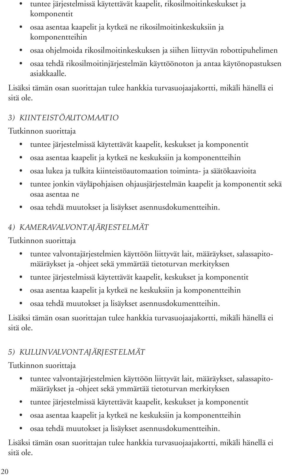 Lisäksi tämän osan suorittajan tulee hankkia turvasuojaajakortti, mikäli hänellä ei sitä ole.