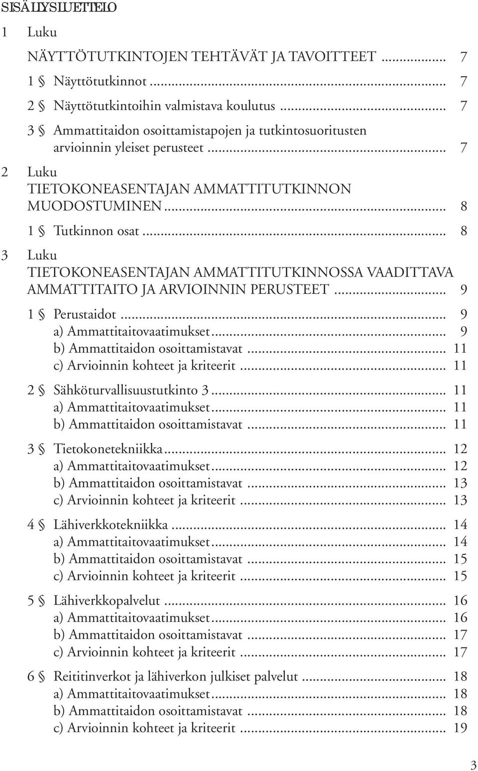 .. 8 3 Luku TIETOKONEASENTAJAN AMMATTITUTKINNOSSA VAADITTAVA AMMATTITAITO JA ARVIOINNIN PERUSTEET... 9 1 Perustaidot... 9 a) Ammattitaitovaatimukset... 9 b) Ammattitaidon osoittamistavat.